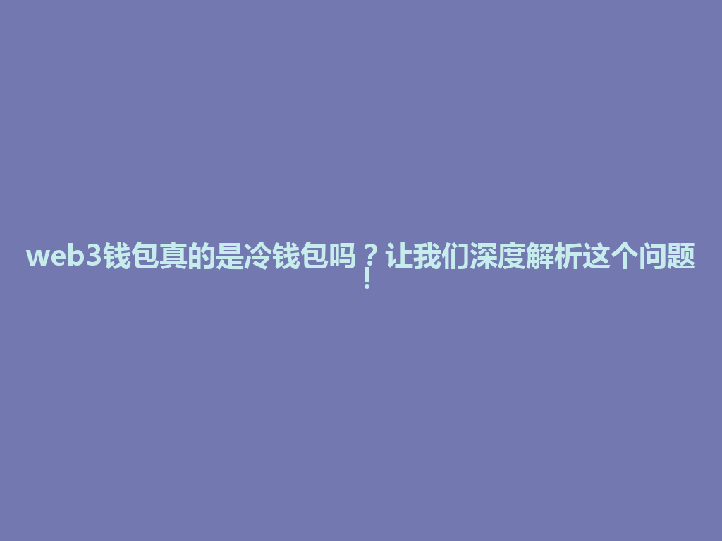 web3钱包真的是冷钱包吗?让我们深度解析这个问题! 一