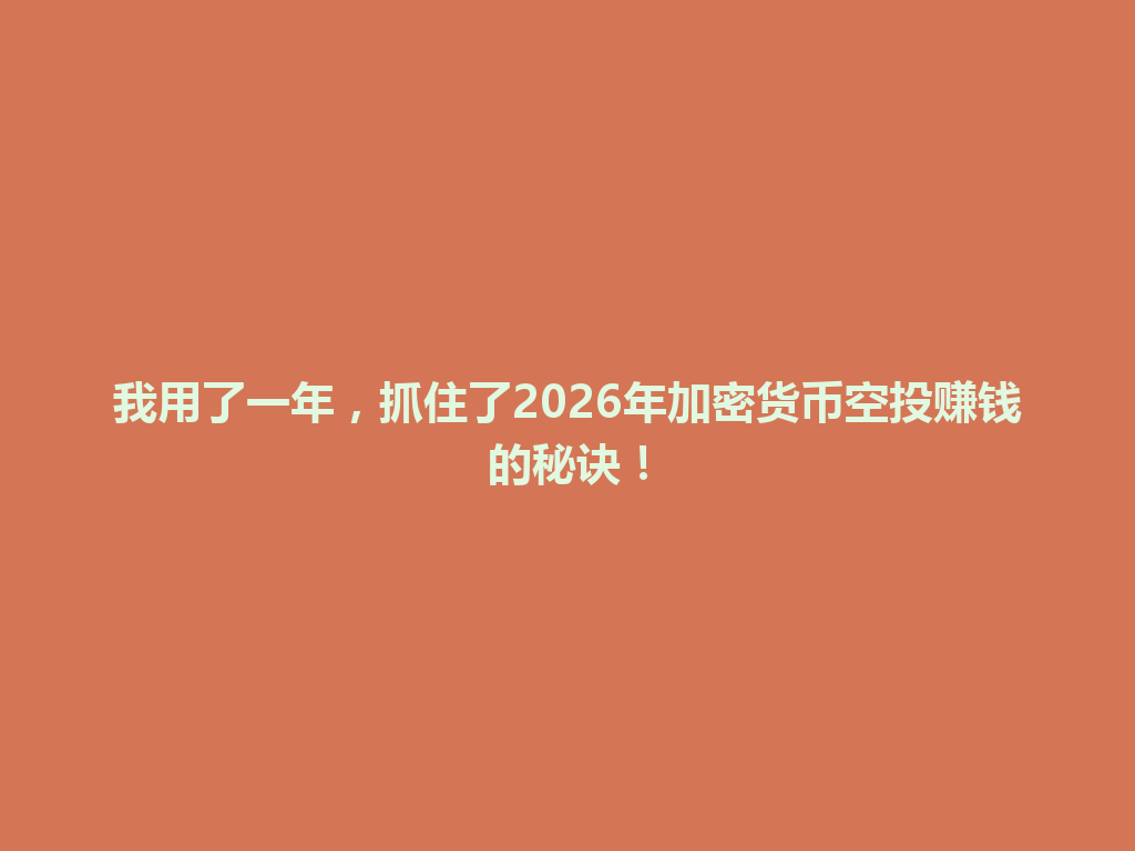 我用了一年,抓住了2026年加密货币空投赚钱的秘诀! 一