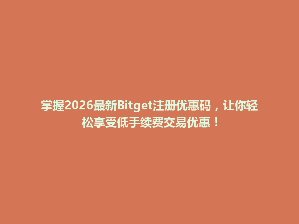 掌握2026最新Bitget注册优惠码,让你轻松享受低手续费交易优惠! 一