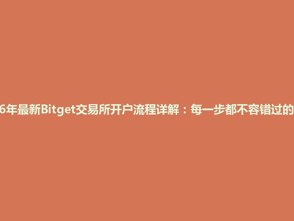 2026年最新Bitget交易所开户流程详解:每一步都不容错过的指南 一
