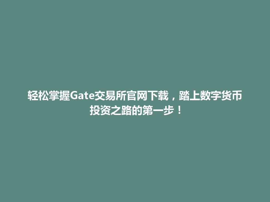 轻松掌握Gate交易所官网下载，踏上数字货币投资之路的第一步！ 一