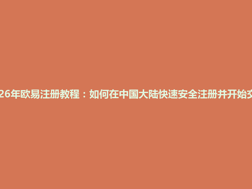 2026年欧易注册教程:如何在中国大陆快速安全注册并开始交易 一