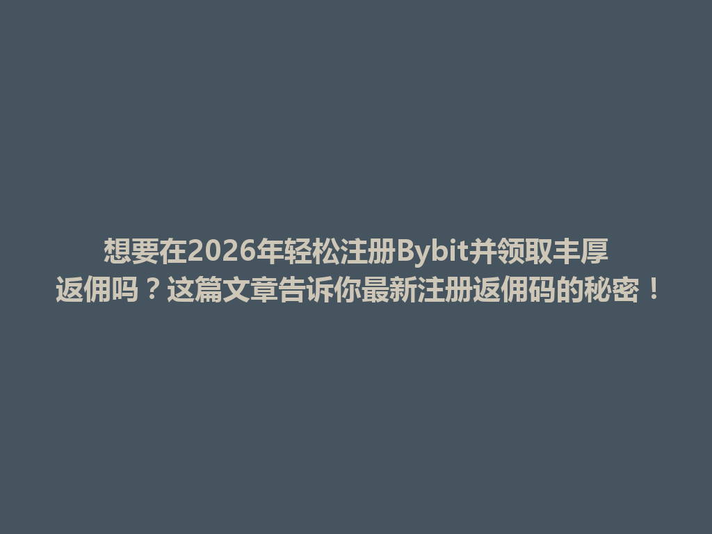想要在2026年轻松注册Bybit并领取丰厚返佣吗?这篇文章告诉你最新注册返佣码的秘密! 一