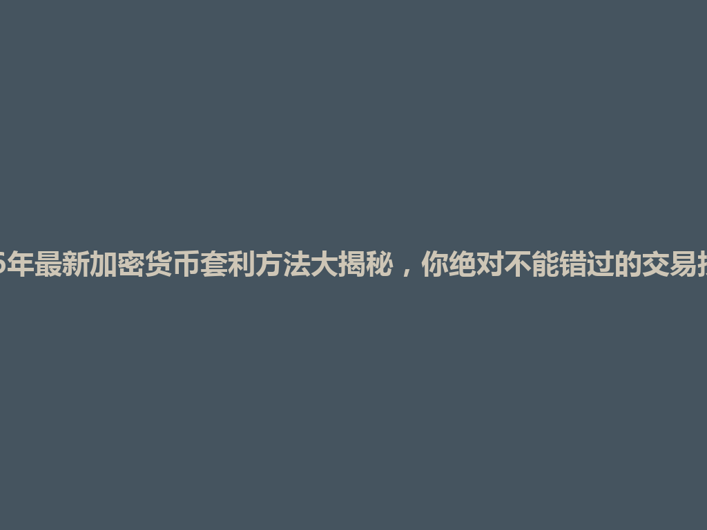 2026年最新加密货币套利方法大揭秘,你绝对不能错过的交易技巧! 一