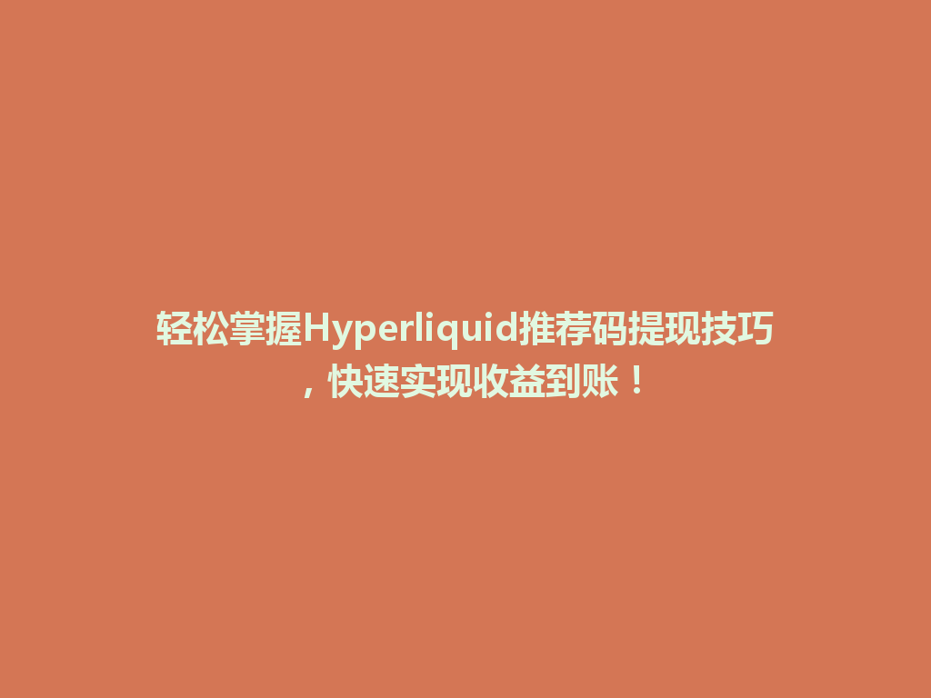 轻松掌握Hyperliquid推荐码提现技巧,快速实现收益到账! 一