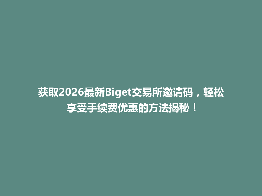 获取2026最新Biget交易所邀请码,轻松享受手续费优惠的方法揭秘! 一