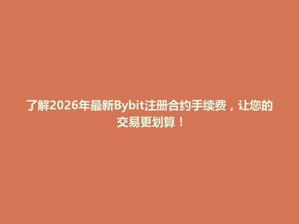 了解2026年最新Bybit注册合约手续费,让您的交易更划算! 一