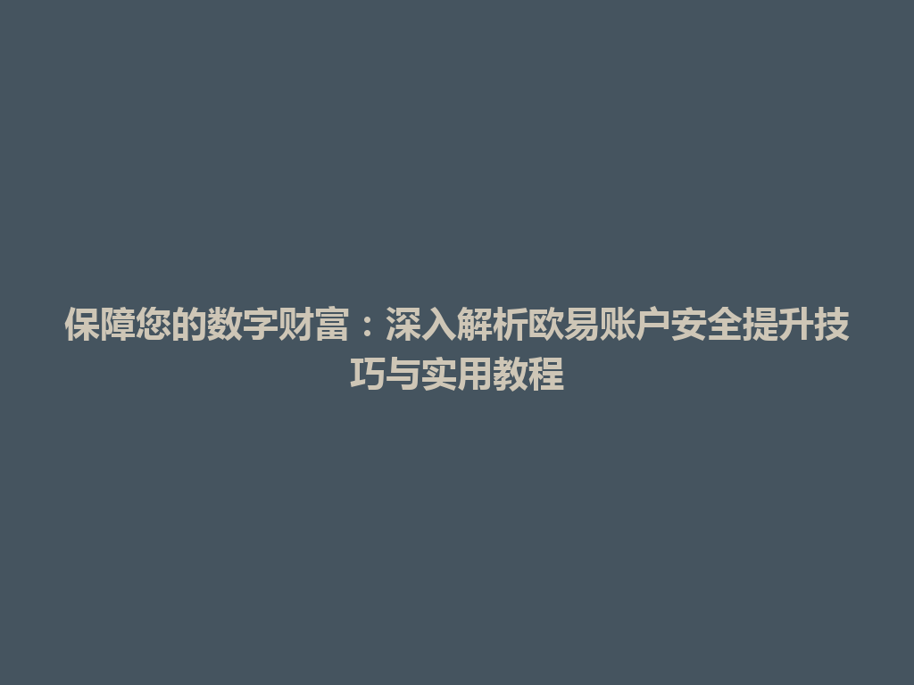 保障您的数字财富:深入解析欧易账户安全提升技巧与实用教程 一