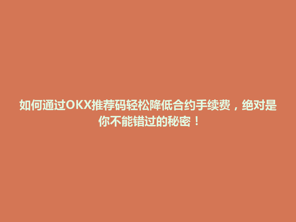 如何通过OKX推荐码轻松降低合约手续费,绝对是你不能错过的秘密! 一