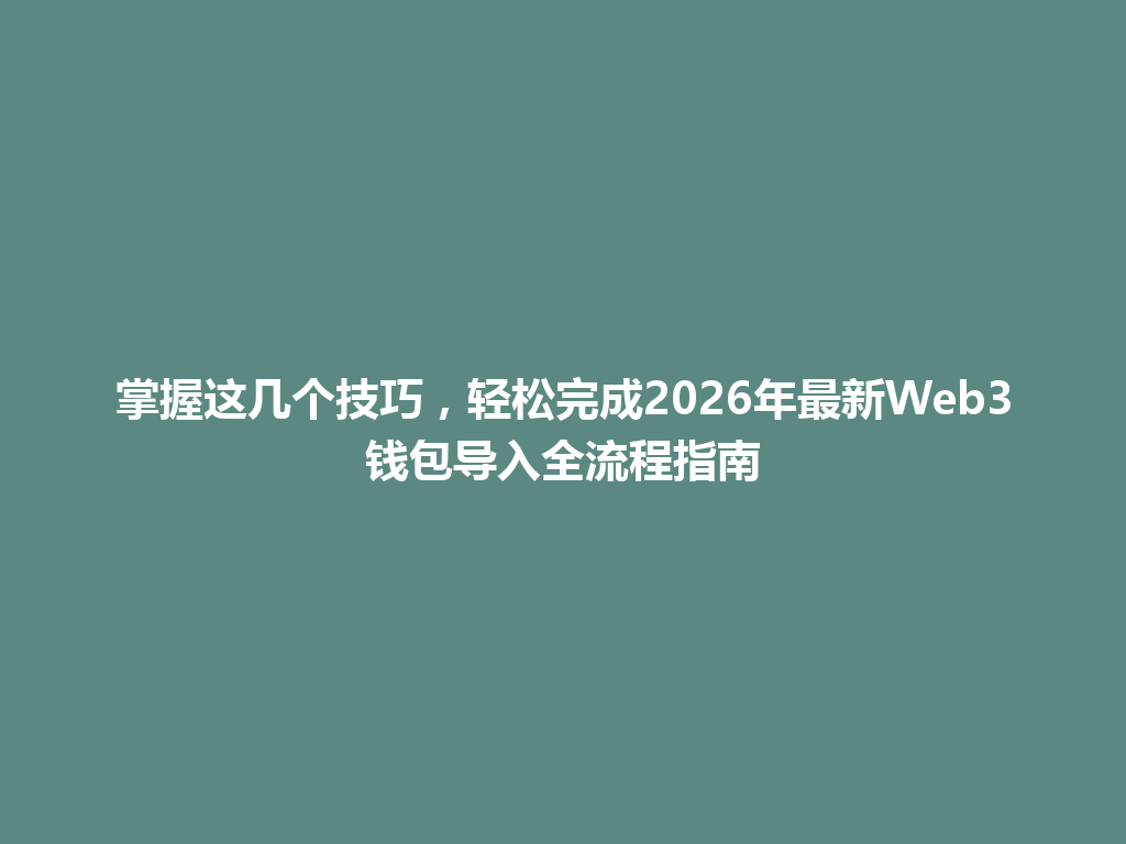 掌握这几个技巧,轻松完成2026年最新Web3钱包导入全流程指南 一