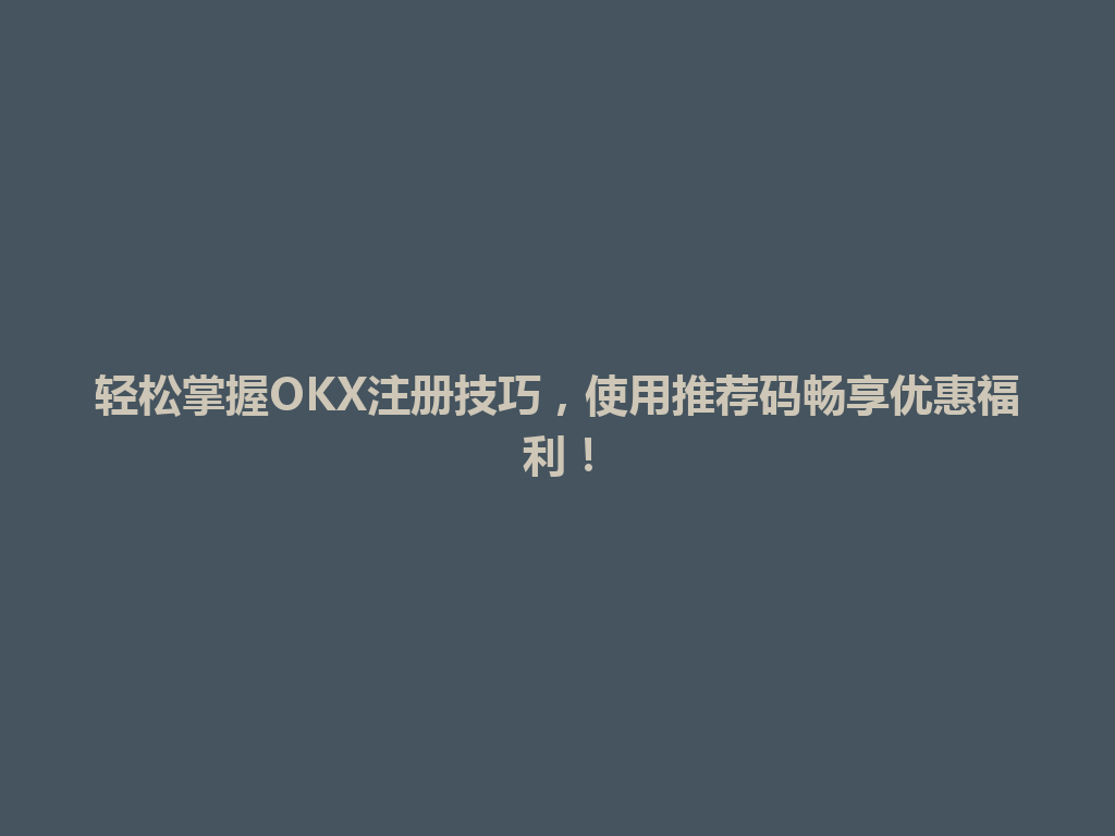 轻松掌握OKX注册技巧,使用推荐码畅享优惠福利! 一