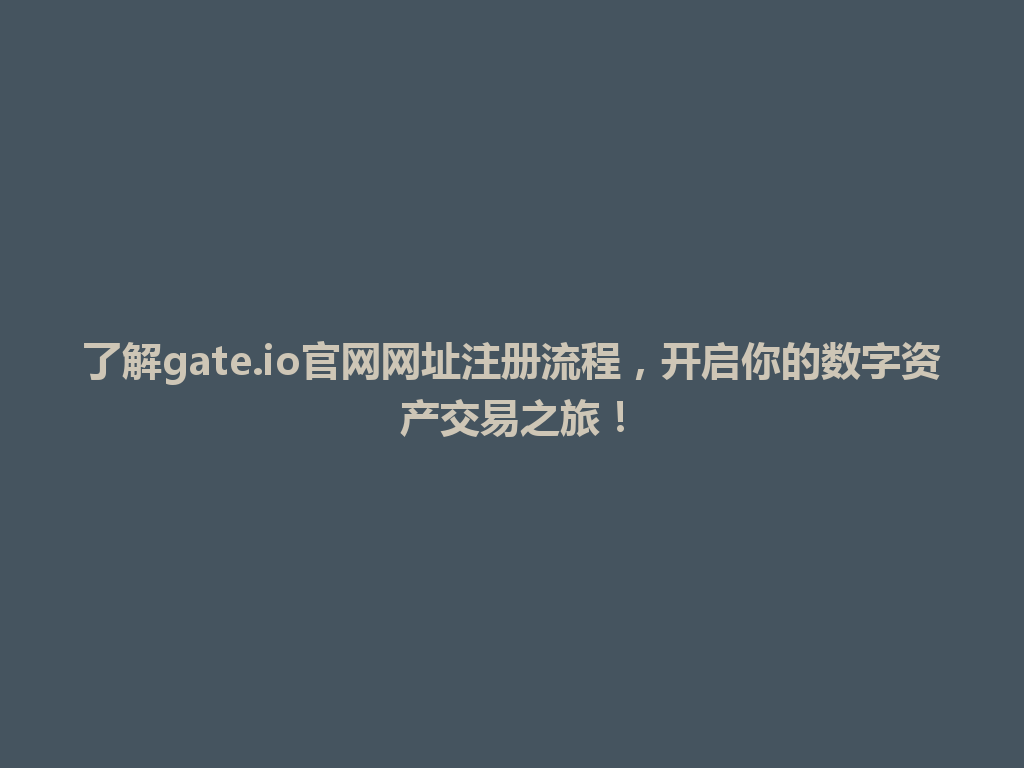 了解gate.io官网网址注册流程,开启你的数字资产交易之旅! 一