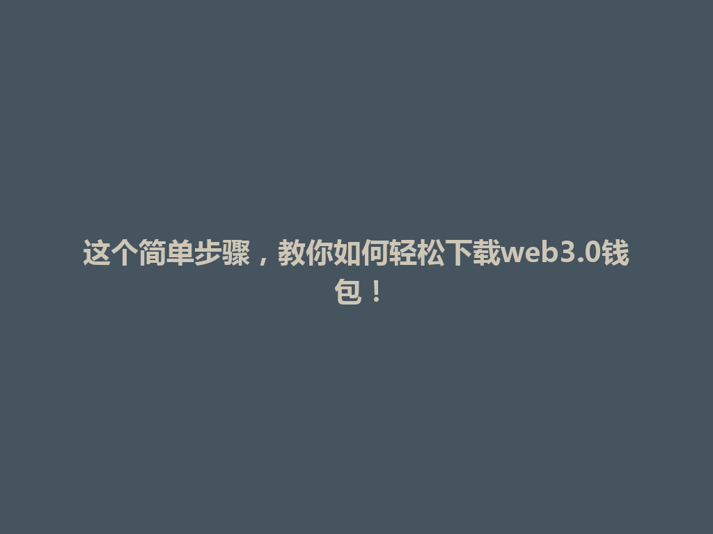 这个简单步骤,教你如何轻松下载web3.0钱包! 一