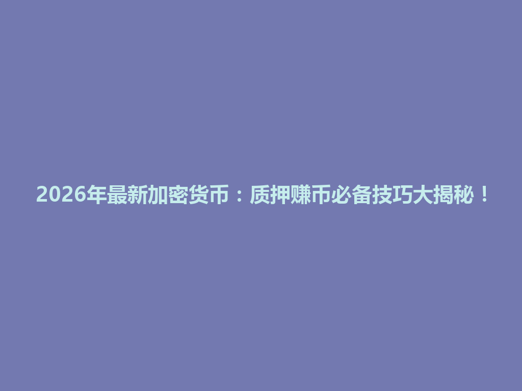 2026年最新加密货币:质押赚币必备技巧大揭秘! 一
