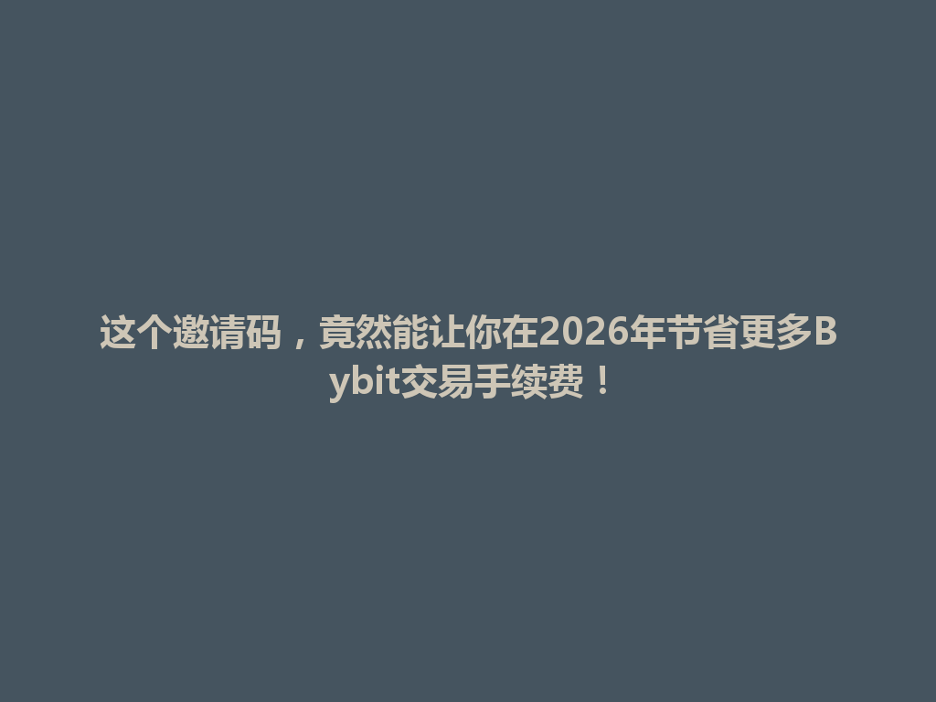 这个邀请码,竟然能让你在2026年节省更多Bybit交易手续费! 一