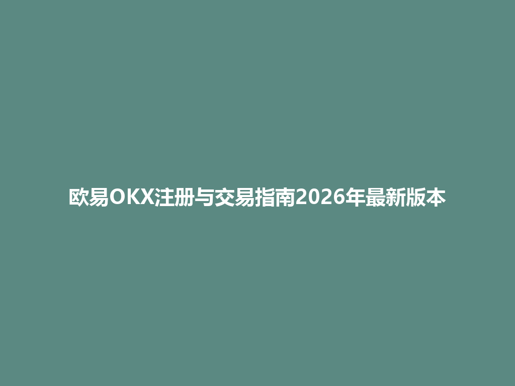 欧易OKX注册与交易指南2026年最新版本 一