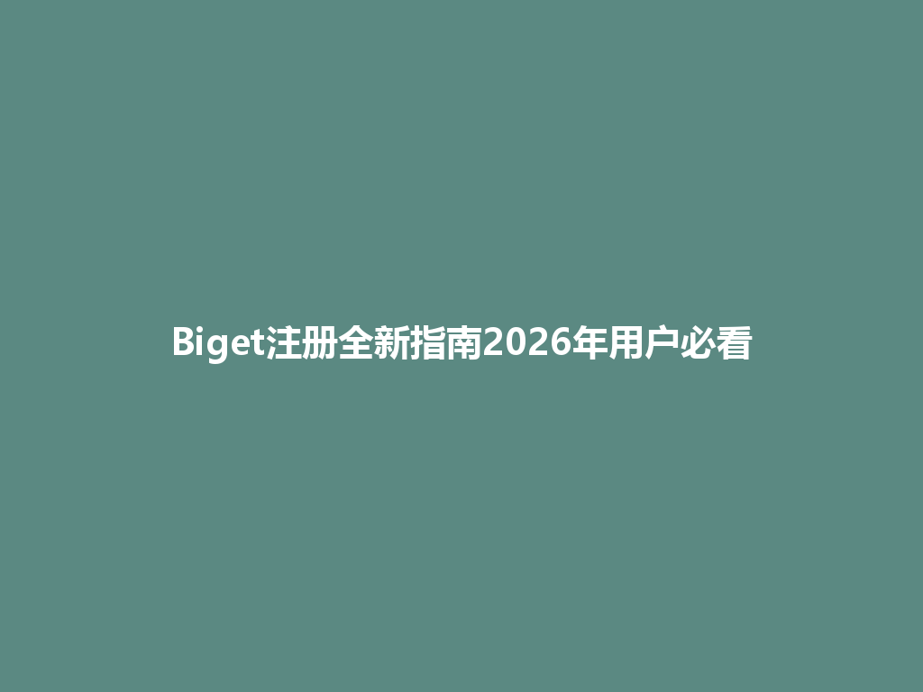 Biget注册全新指南2026年用户必看 一