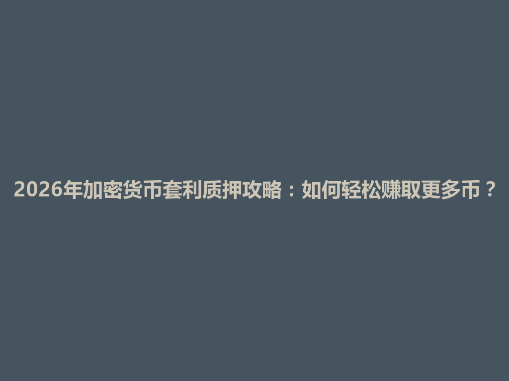 2026年加密货币套利质押攻略:如何轻松赚取更多币? 一