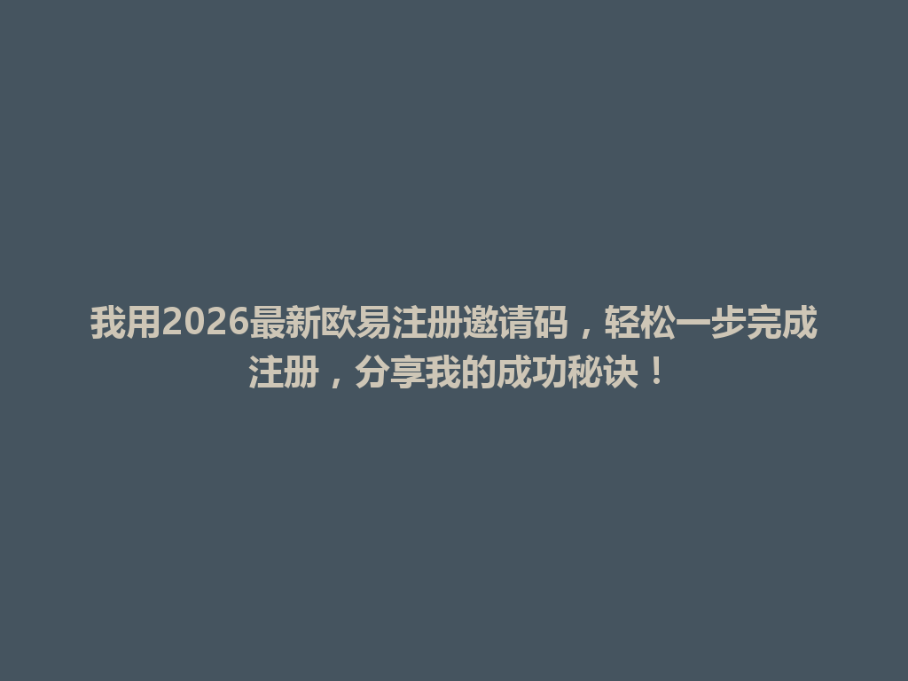 我用2026最新欧易注册邀请码,轻松一步完成注册,分享我的成功秘诀! 一