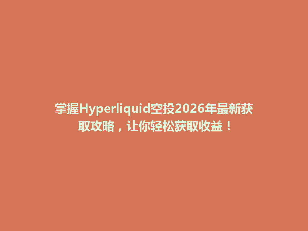掌握Hyperliquid空投2026年最新获取攻略，让你轻松获取收益！ 一