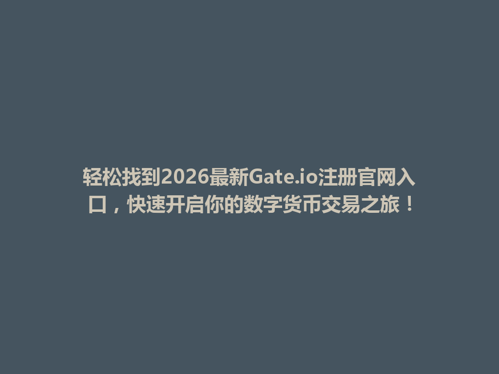 轻松找到2026最新Gate.io注册官网入口,快速开启你的数字货币交易之旅! 一