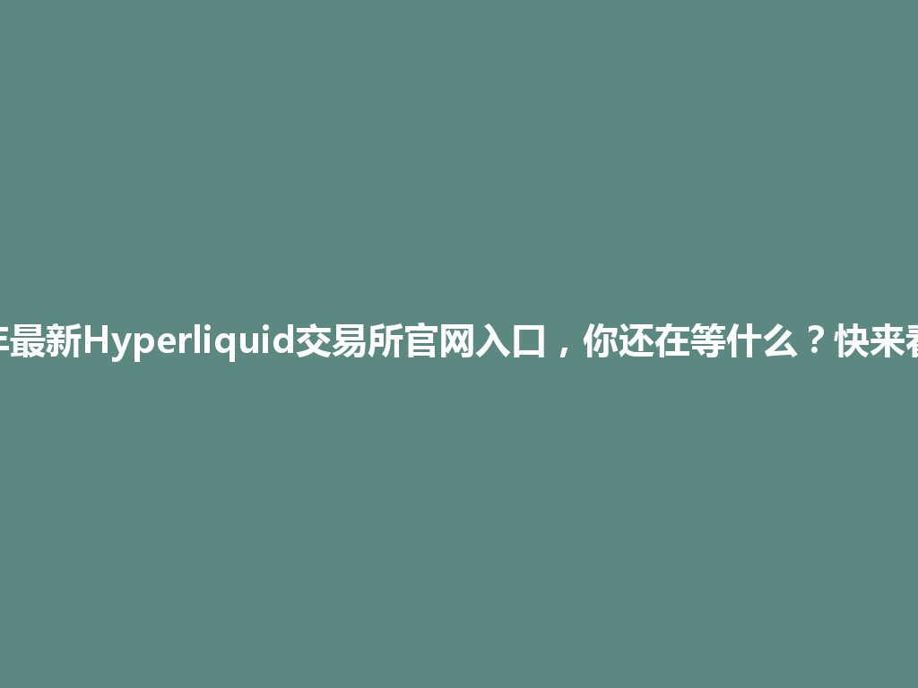 2026年最新Hyperliquid交易所官网入口，你还在等什么？快来看看吧！ 一