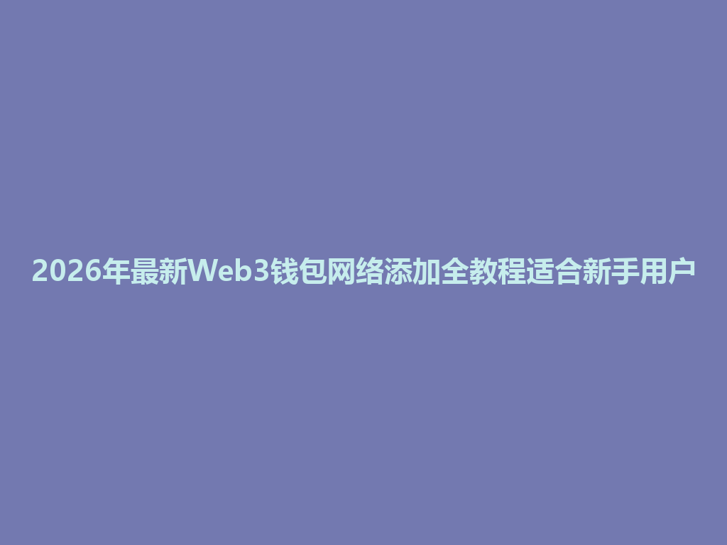 2026年最新Web3钱包网络添加全教程适合新手用户 一