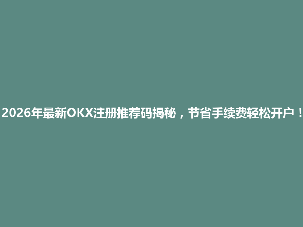 2026年最新OKX注册推荐码揭秘,节省手续费轻松开户! 一