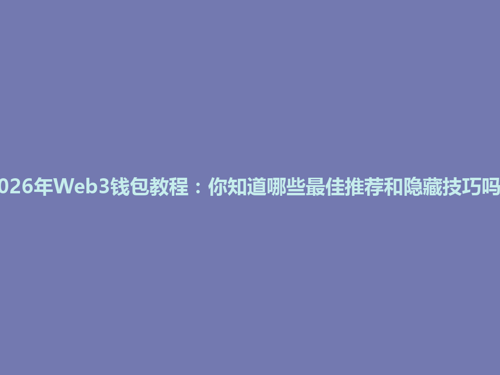 2026年Web3钱包教程：你知道哪些最佳推荐和隐藏技巧吗？ 一