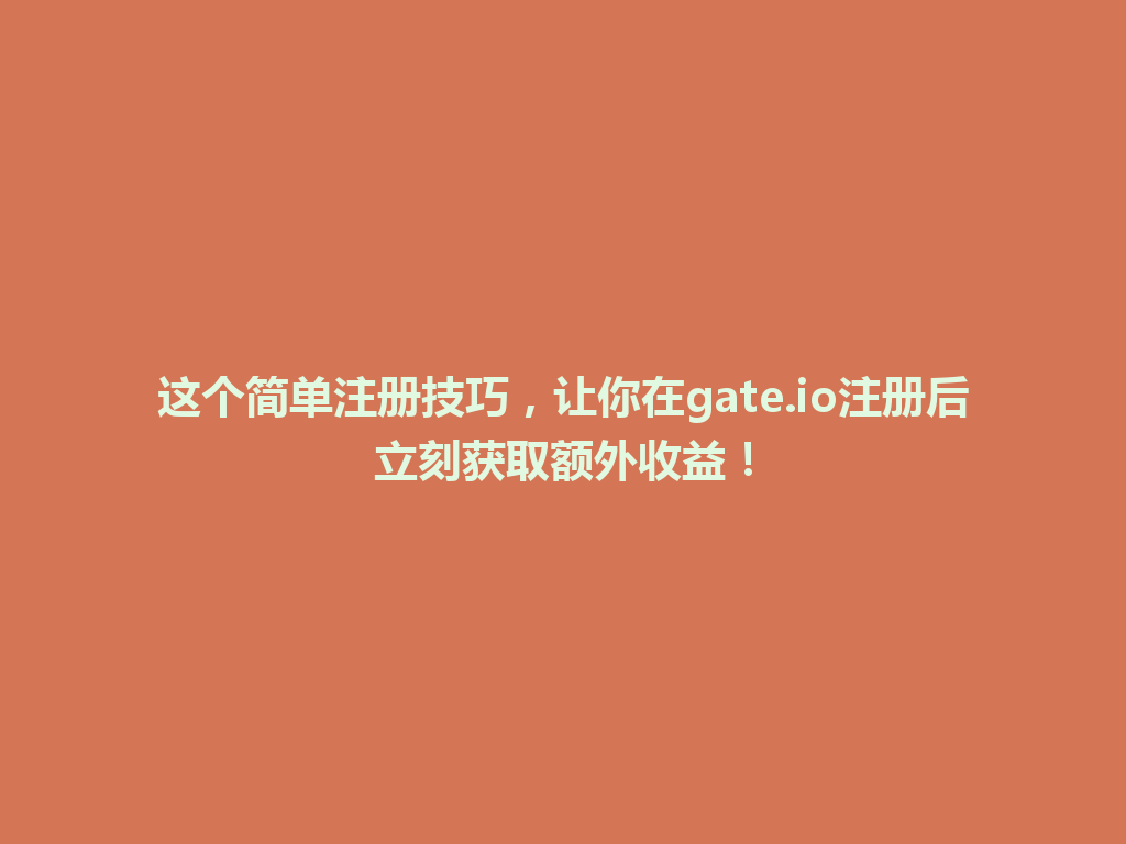这个简单注册技巧,让你在gate.io注册后立刻获取额外收益! 一