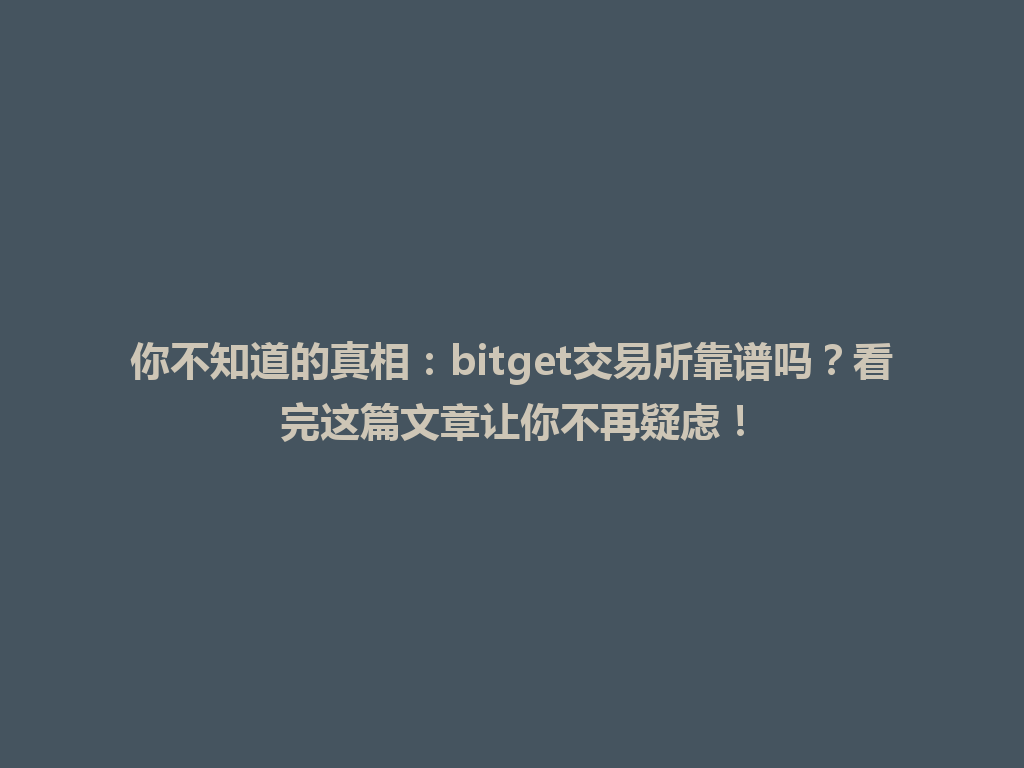 你不知道的真相:bitget交易所靠谱吗?看完这篇文章让你不再疑虑! 一