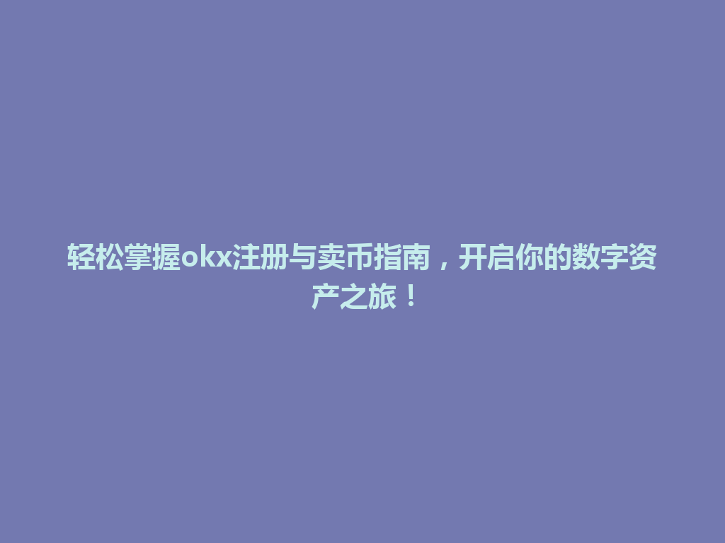 轻松掌握okx注册与卖币指南,开启你的数字资产之旅! 一