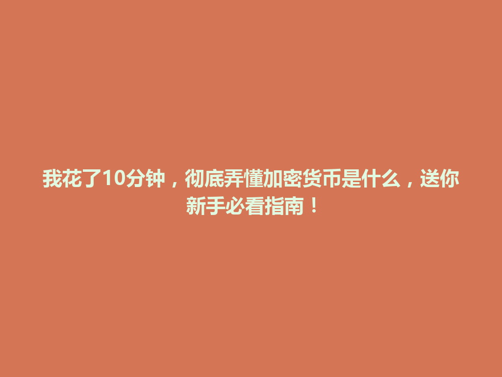 我花了10分钟,彻底弄懂加密货币是什么,送你新手必看指南! 一
