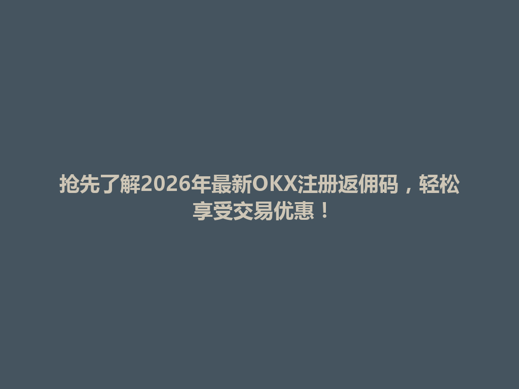 抢先了解2026年最新OKX注册返佣码,轻松享受交易优惠! 一