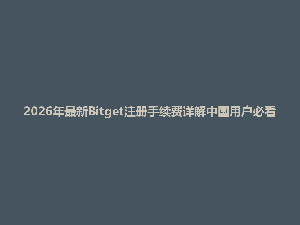 2026年最新Bitget注册手续费详解中国用户必看 一