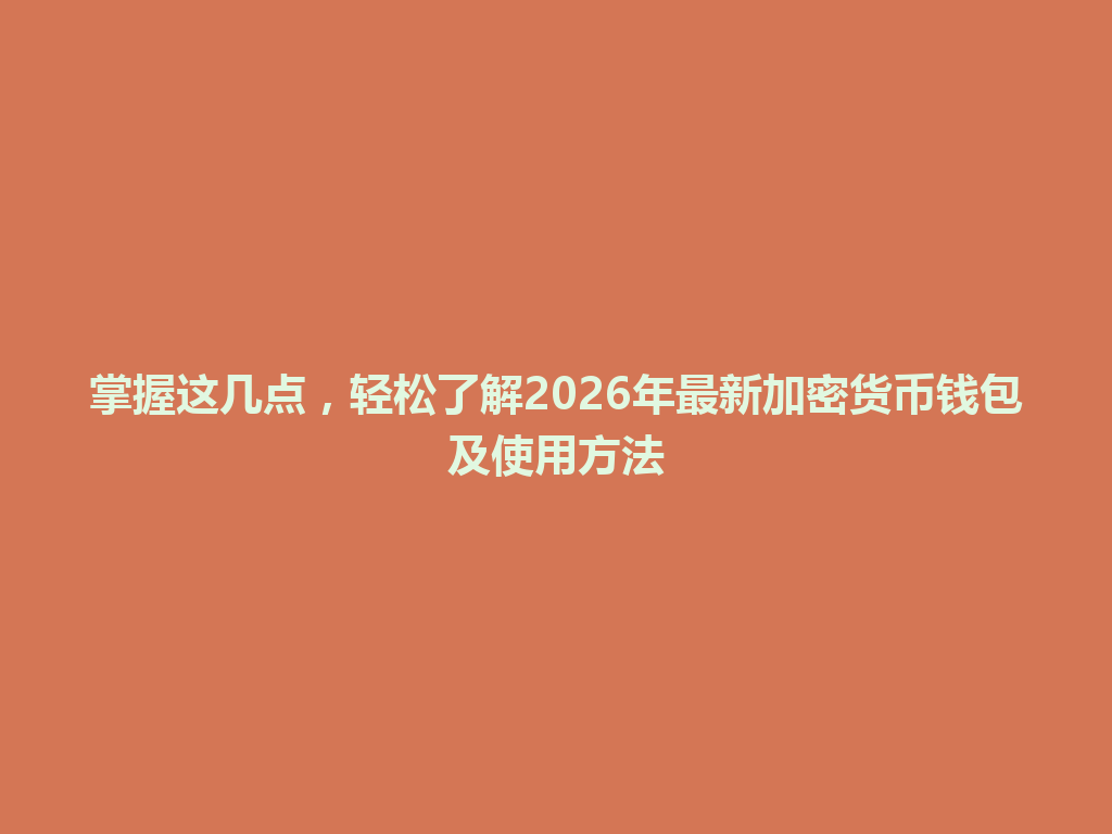 掌握这几点,轻松了解2026年最新加密货币钱包及使用方法 一