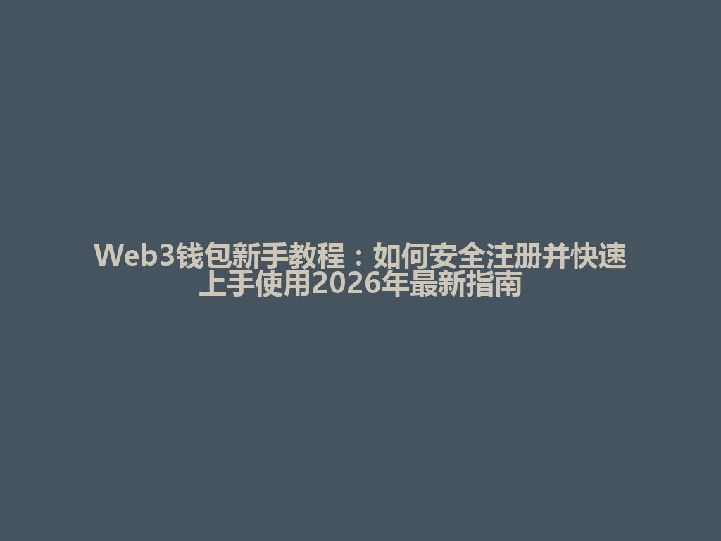 Web3钱包新手教程:如何安全注册并快速上手使用2026年最新指南 一