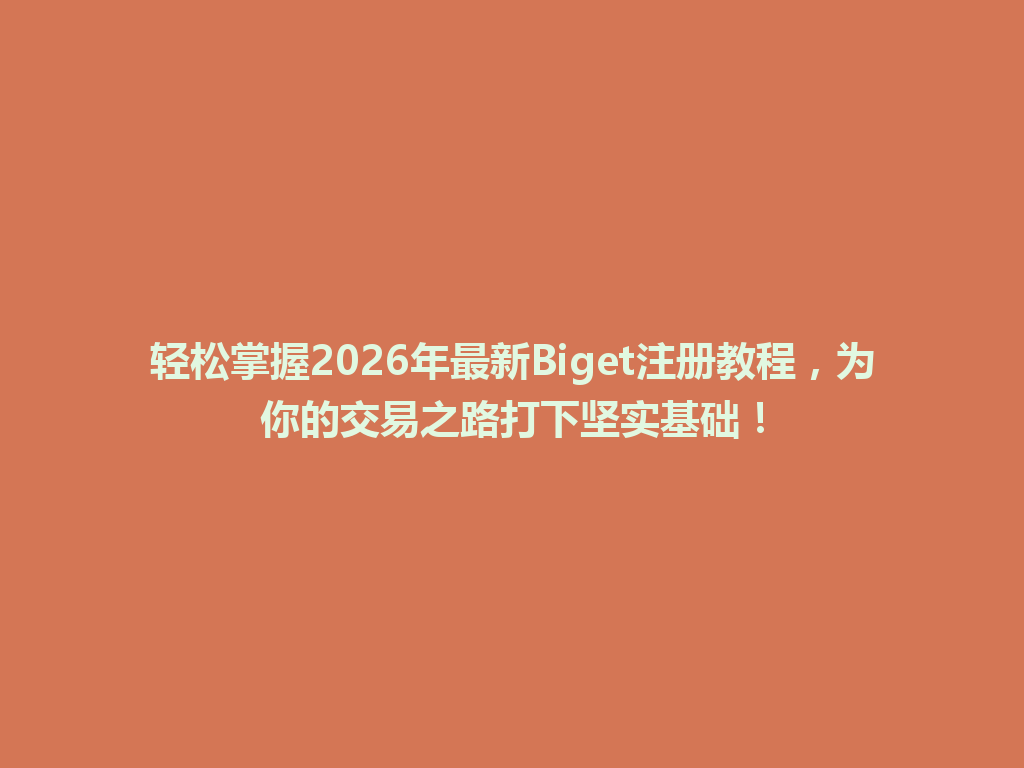 轻松掌握2026年最新Biget注册教程,为你的交易之路打下坚实基础! 一