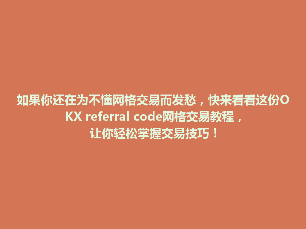 如果你还在为不懂网格交易而发愁，快来看看这份OKX referral code网格交易教程，让你轻松掌握交易技巧！ 一