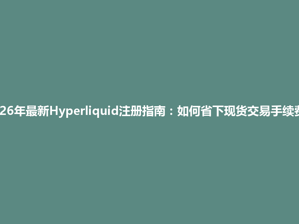 2026年最新Hyperliquid注册指南:如何省下现货交易手续费? 一