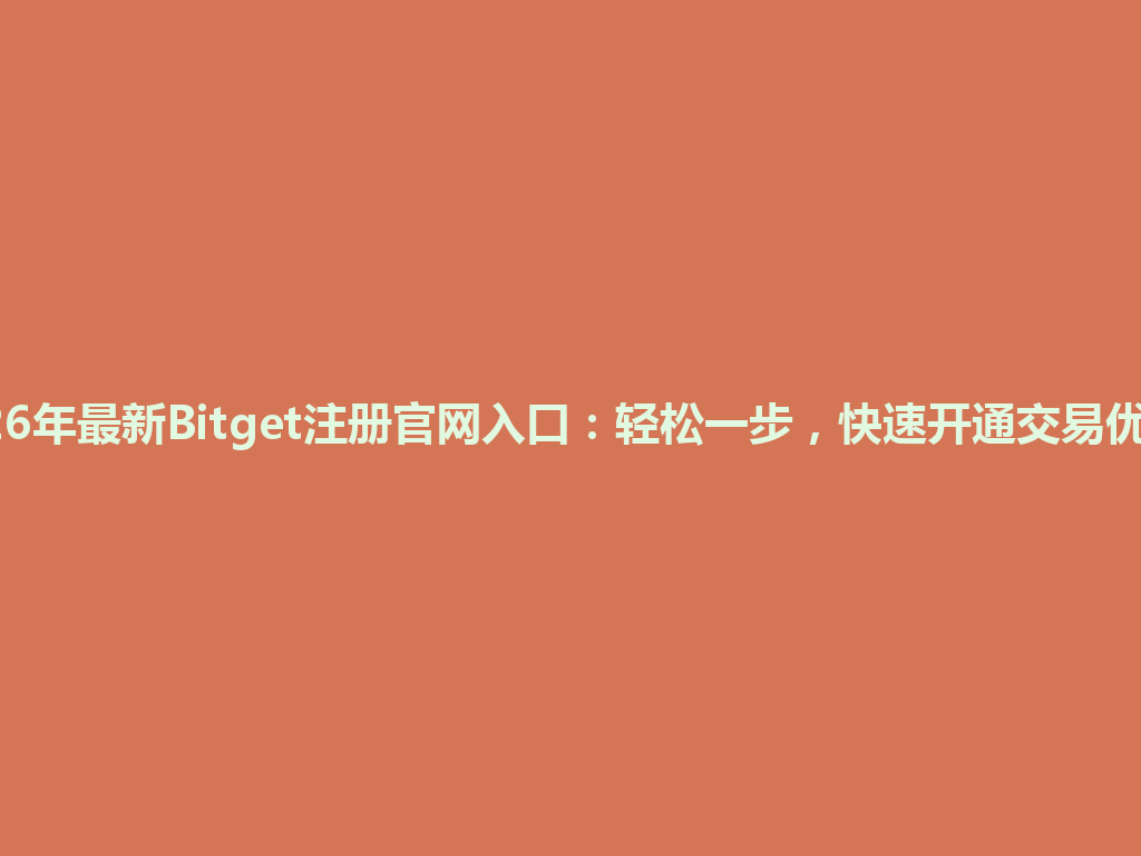 2026年最新Bitget注册官网入口:轻松一步,快速开通交易优势! 一