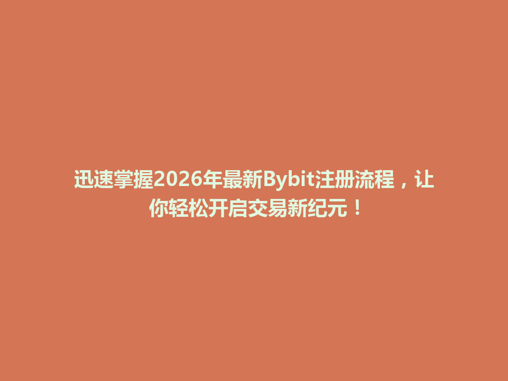 迅速掌握2026年最新Bybit注册流程,让你轻松开启交易新纪元! 一