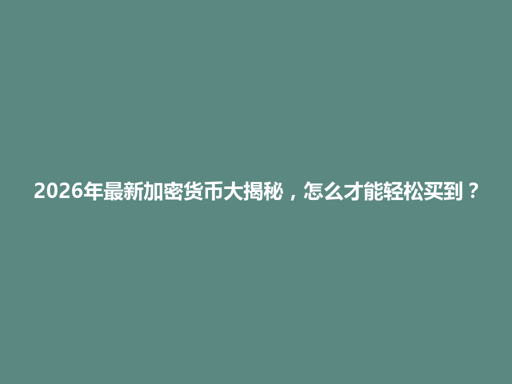 2026年最新加密货币大揭秘,怎么才能轻松买到? 一