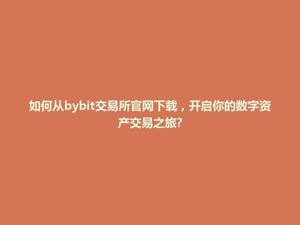 如何从bybit交易所官网下载,开启你的数字资产交易之旅? 一