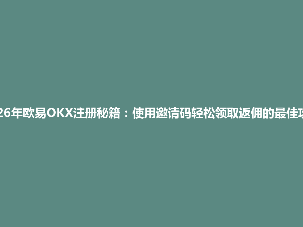 2026年欧易OKX注册秘籍:使用邀请码轻松领取返佣的最佳攻略 一