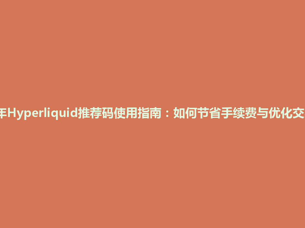 2026年Hyperliquid推荐码使用指南:如何节省手续费与优化交易体验 一