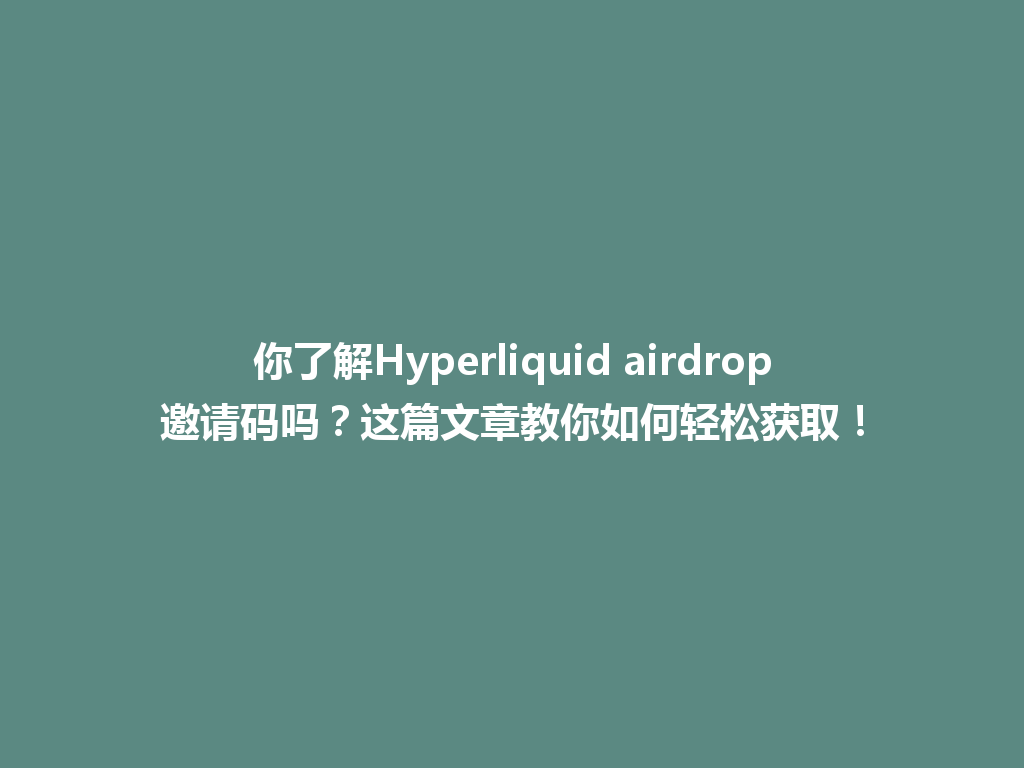 你了解Hyperliquid airdrop邀请码吗?这篇文章教你如何轻松获取! 一