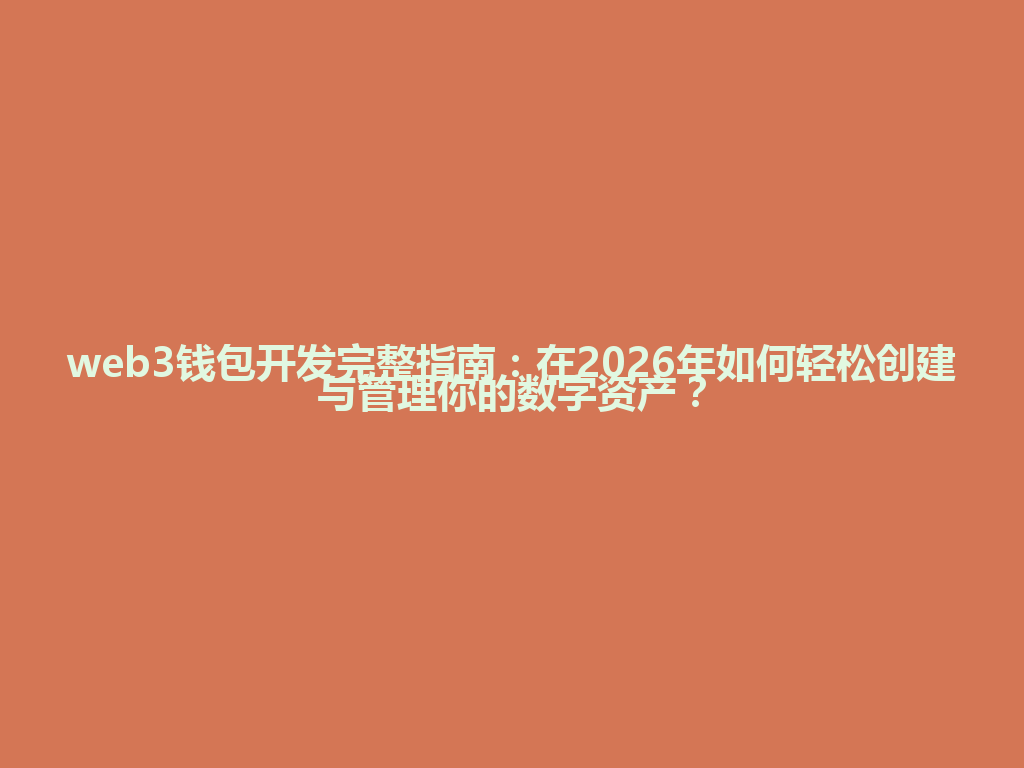web3钱包开发完整指南:在2026年如何轻松创建与管理你的数字资产? 一