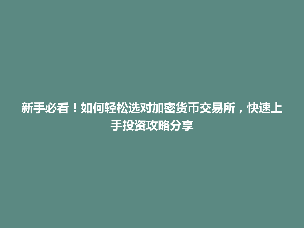 新手必看！如何轻松选对加密货币交易所，快速上手投资攻略分享 一