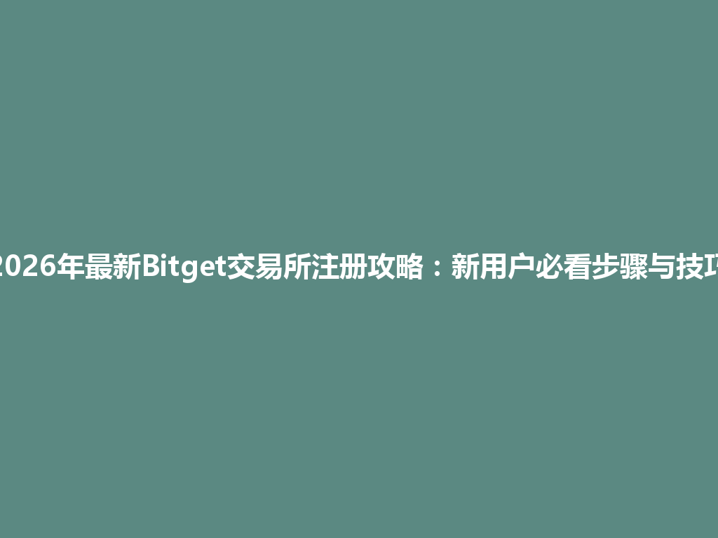 2026年最新Bitget交易所注册攻略:新用户必看步骤与技巧 一